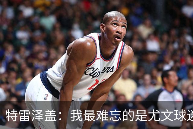特雷泽盖：我最难忘的是尤文球迷的认可 法国是世界杯头号热门